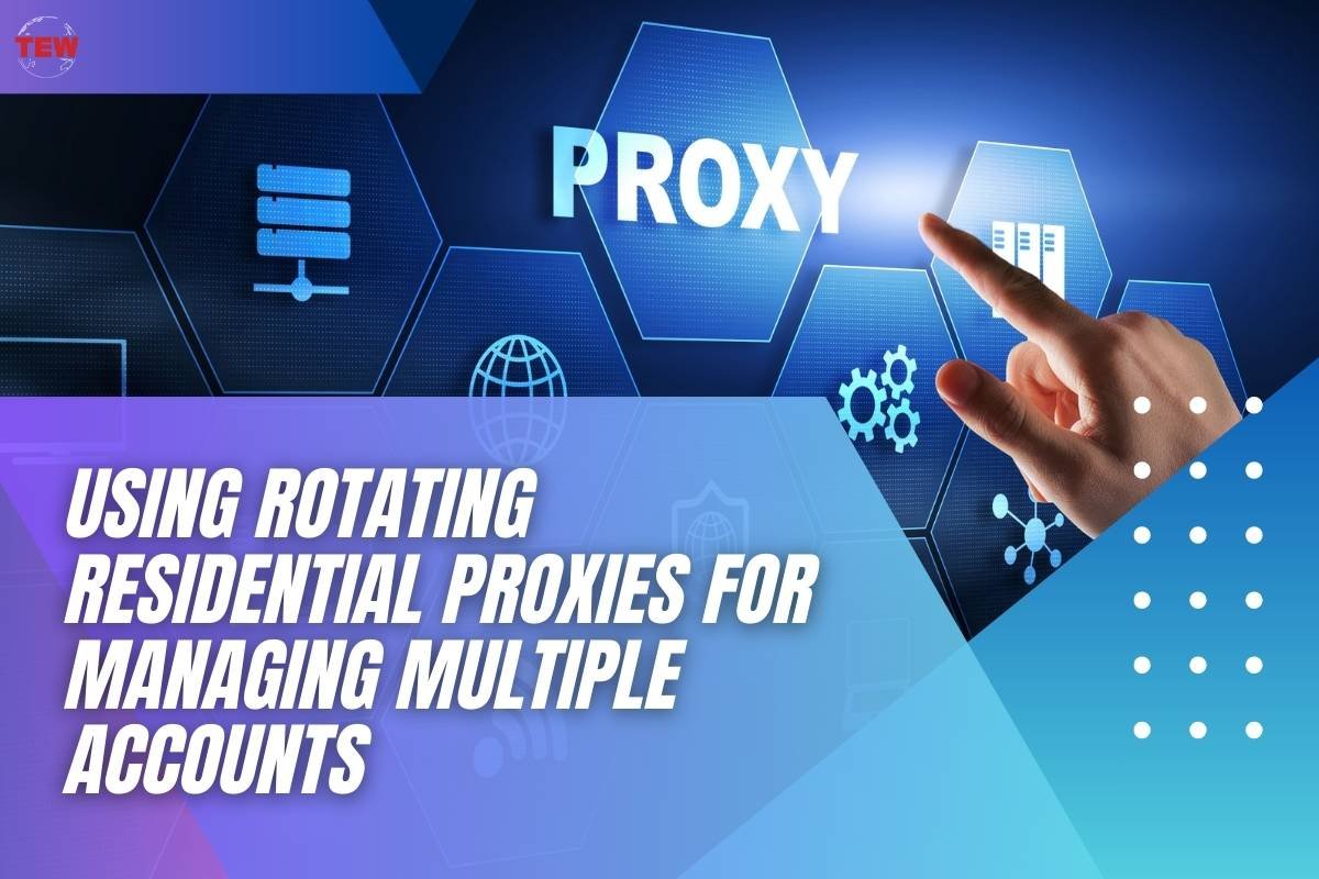 Using Rotating Residential Proxies for Managing Multiple Accounts 