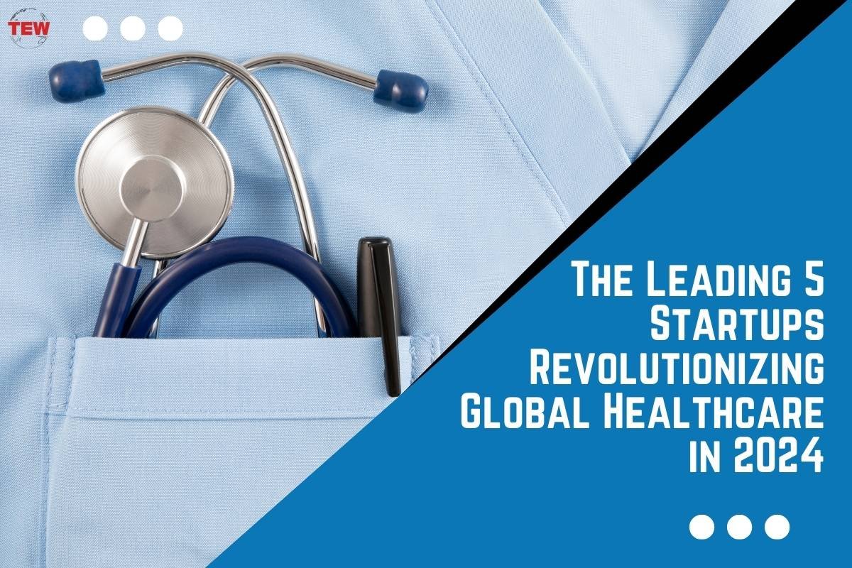 The Leading 5 Startups Revolutionizing Global Healthcare in 2024