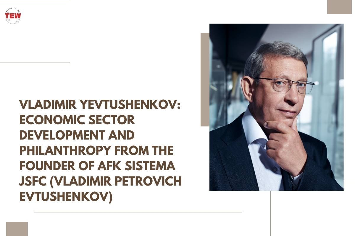 Vladimir Yevtushenkov: Economic Sector Development and Philanthropy from the Founder of AFK Sistema JSFC (Vladimir Petrovich Evtushenkov)