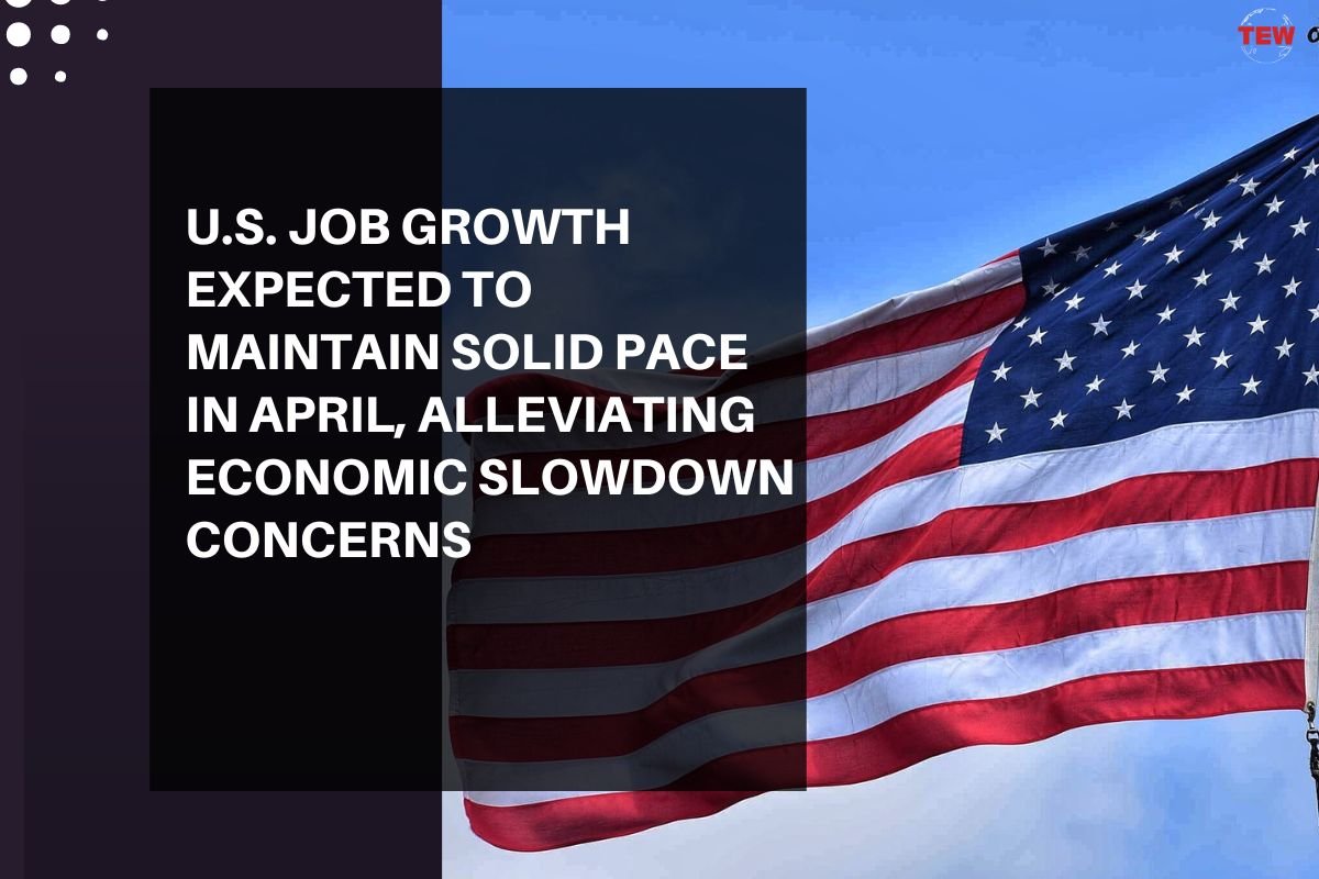 U.S. Job Growth Expected to Maintain Solid Pace in April, Alleviating Economic Slowdown Concerns