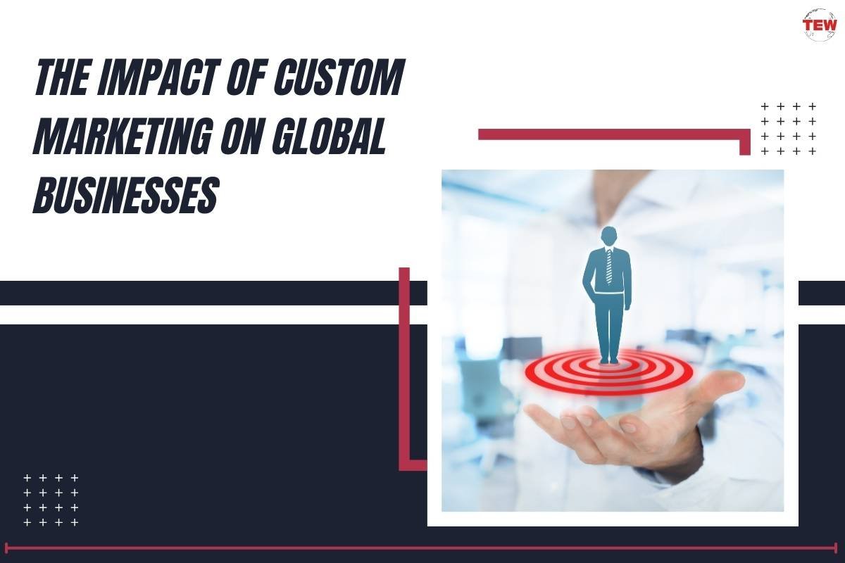 The Impact Of Custom Marketing On Global Businesses
