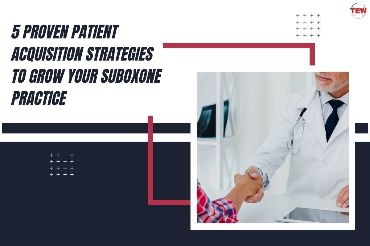 5 Proven Patient Acquisition Strategies to Grow Your Suboxone Practice 