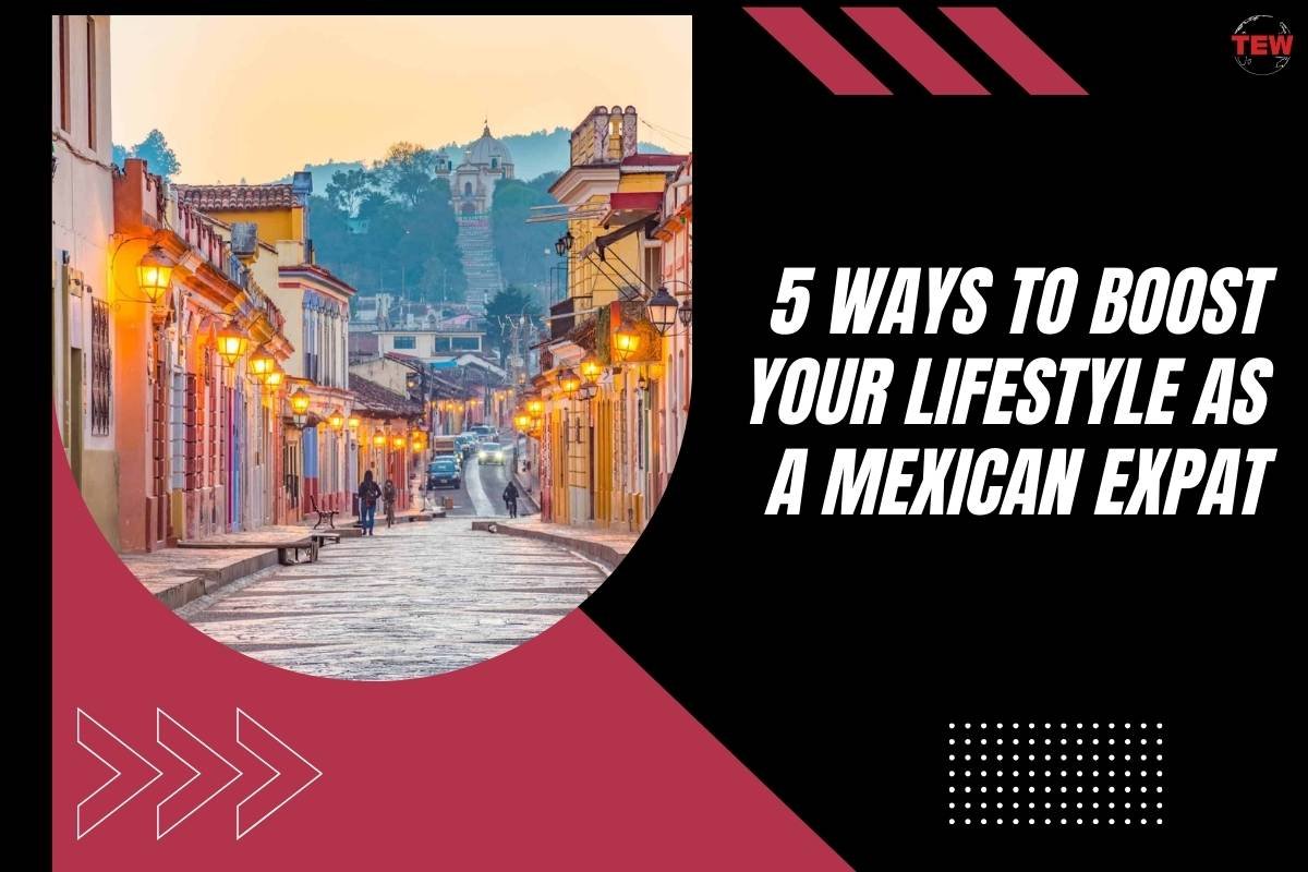 5 Ways to Boost Your Lifestyle as a Mexican Expat | The Enterprise World