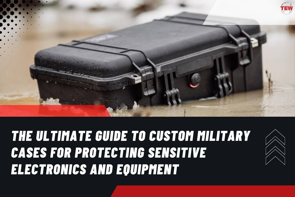 The Ultimate Guide to Custom Military Cases for Protecting Sensitive Electronics and Equipment