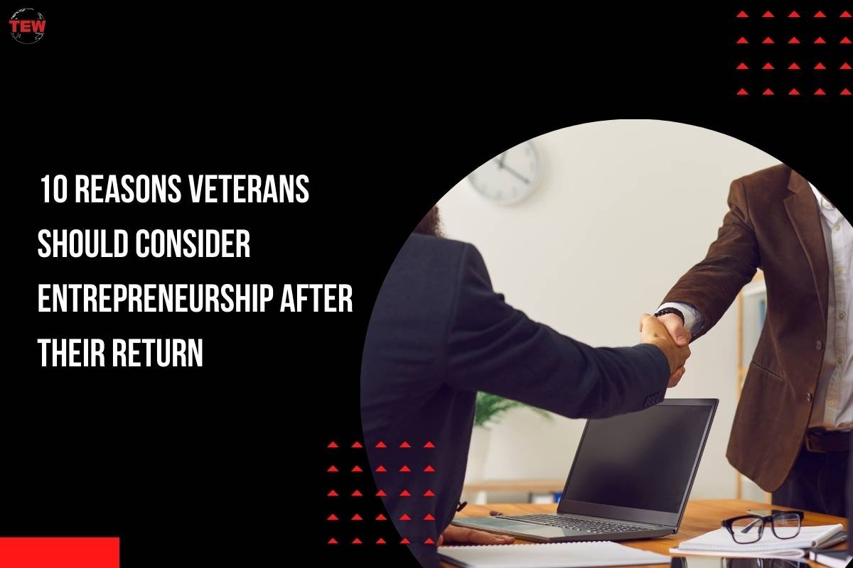 10 Reasons Veterans Should Consider Entrepreneurship After Their Return