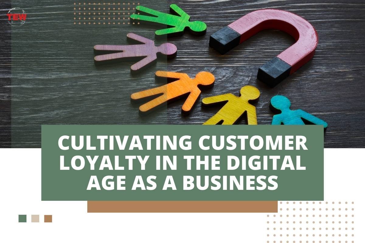 Cultivating Customer Loyalty in the Digital Age as a Business