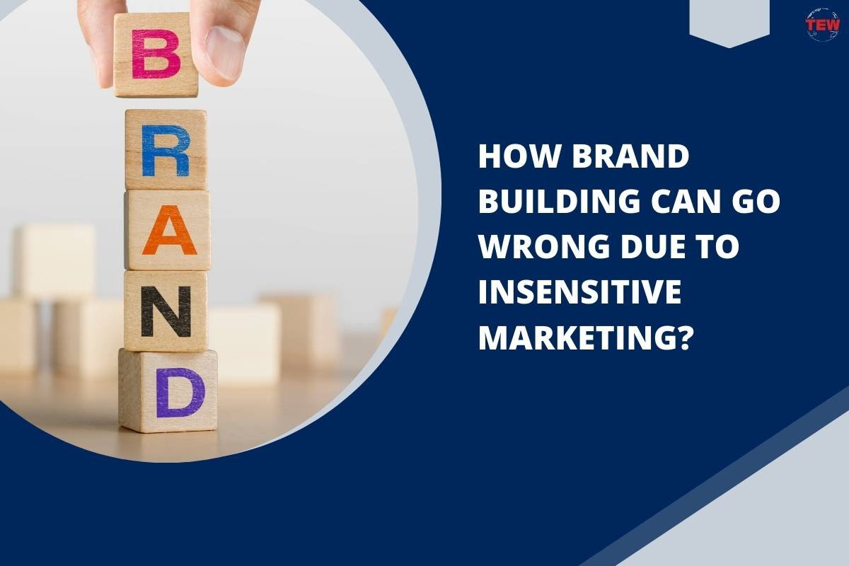 How Brand Building Can Go Wrong Due to Insensitive Marketing?