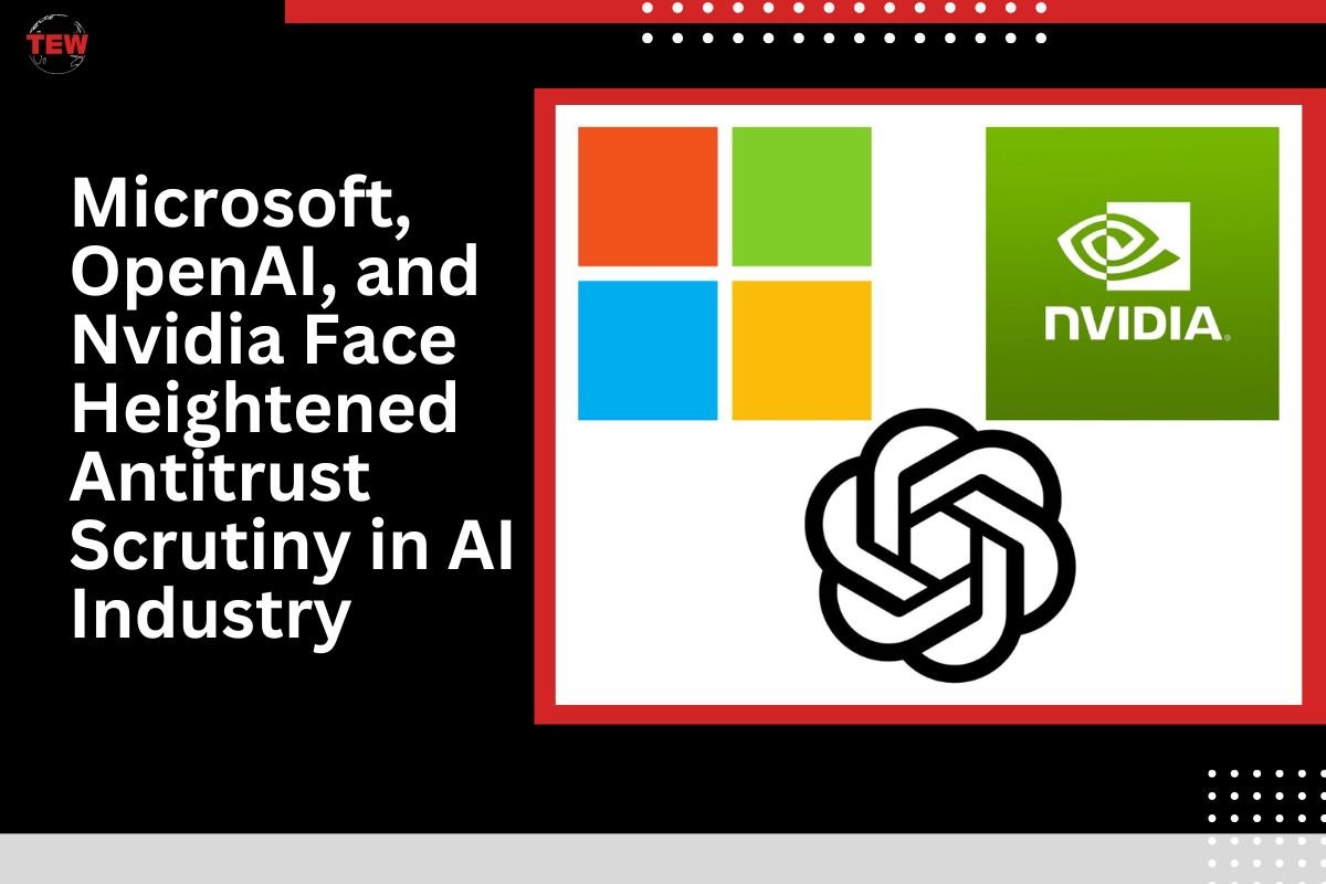 Microsoft, OpenAI, and Nvidia Face Heightened Antitrust Scrutiny in AI Industry