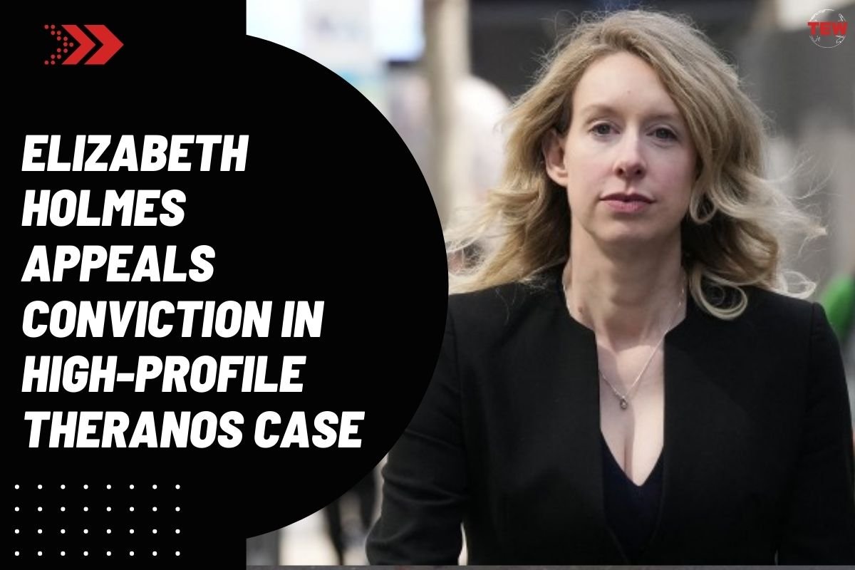 Theranos Case Update: Elizabeth Holmes Appeals Her Conviction | The Enterprise World