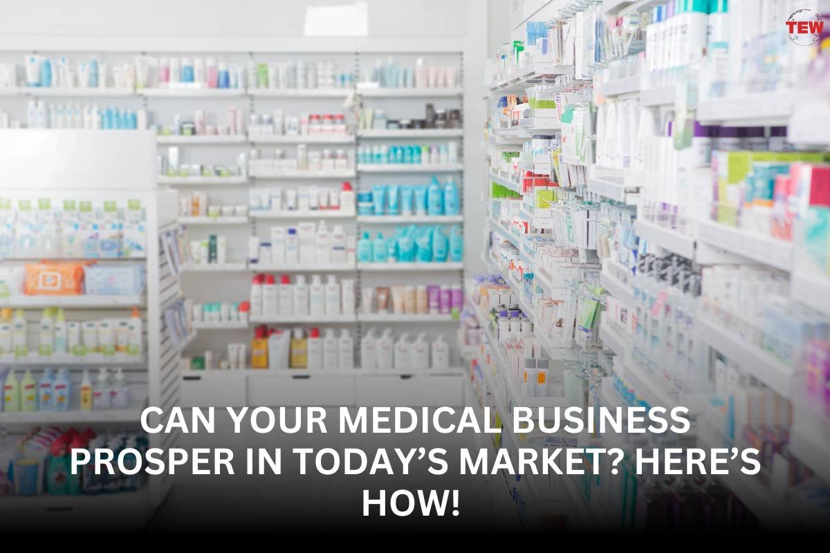 Can Your Medical Business Prosper in Today’s Market? Here’s How!