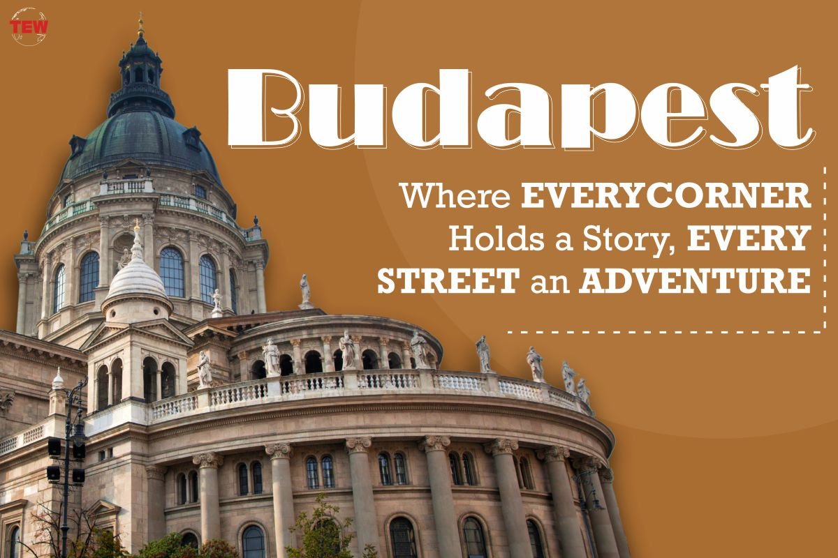 Budapest: Where Every Corner Holds a Story | The Enterprise World