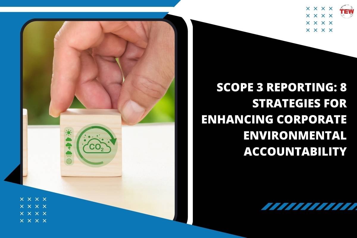 Scope 3 Reporting: 8 Strategies for Enhancing Corporate Environmental Accountability 