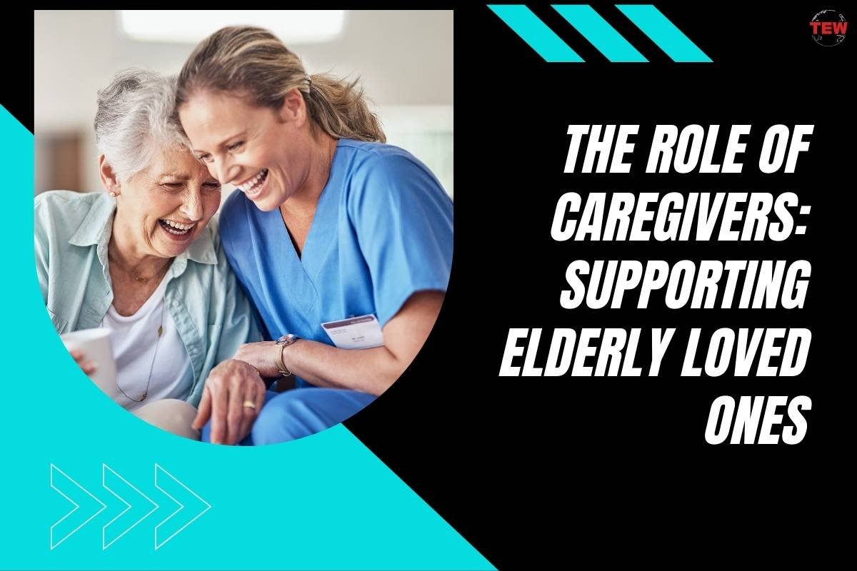 The Role of Caregivers: Supporting Elderly Loved Ones 
