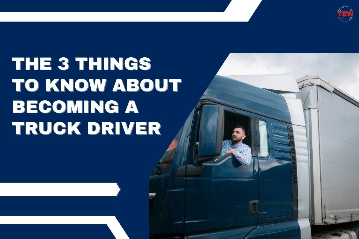 The 3 Things To Know About Becoming A Truck Driver 