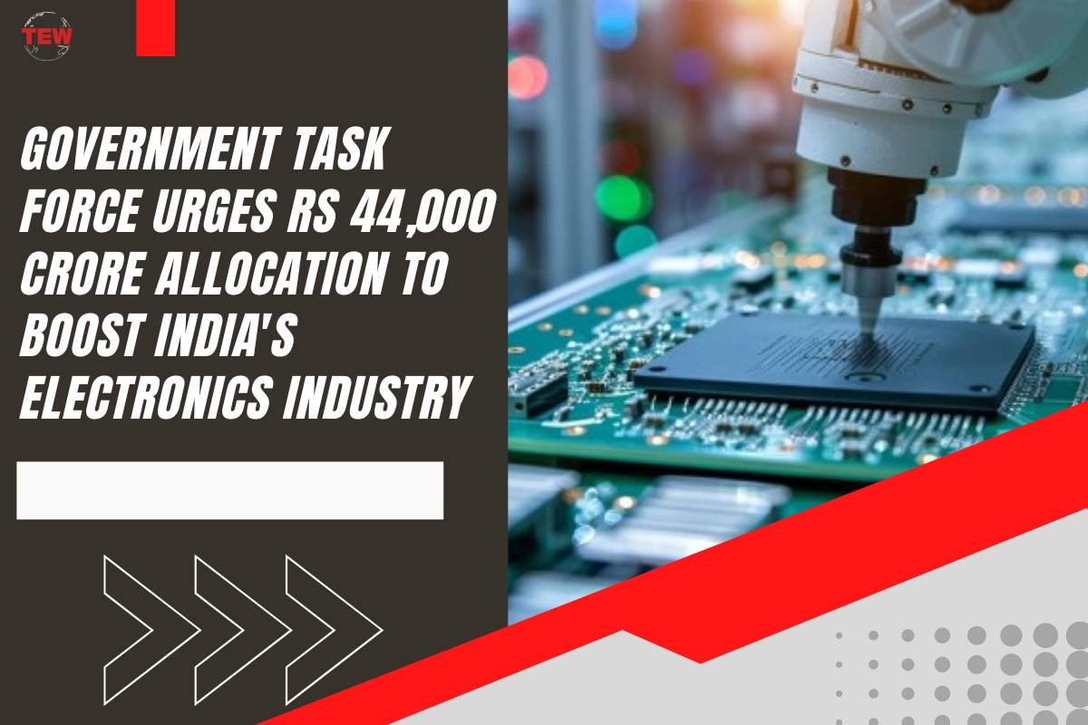 Government Task Force Urges Rs 44,000 Crore Allocation to Boost India’s Electronics Industry