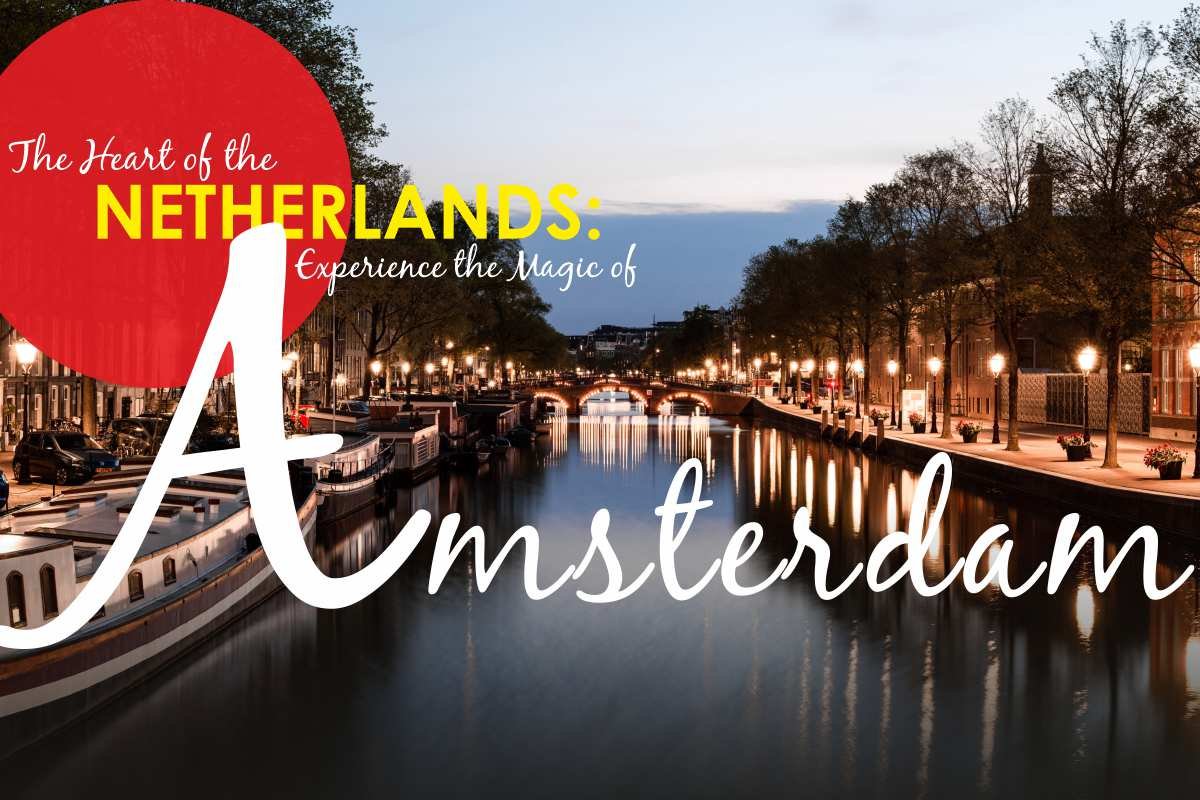 The Heart of the Netherlands: Experience the Magic of Amsterdam