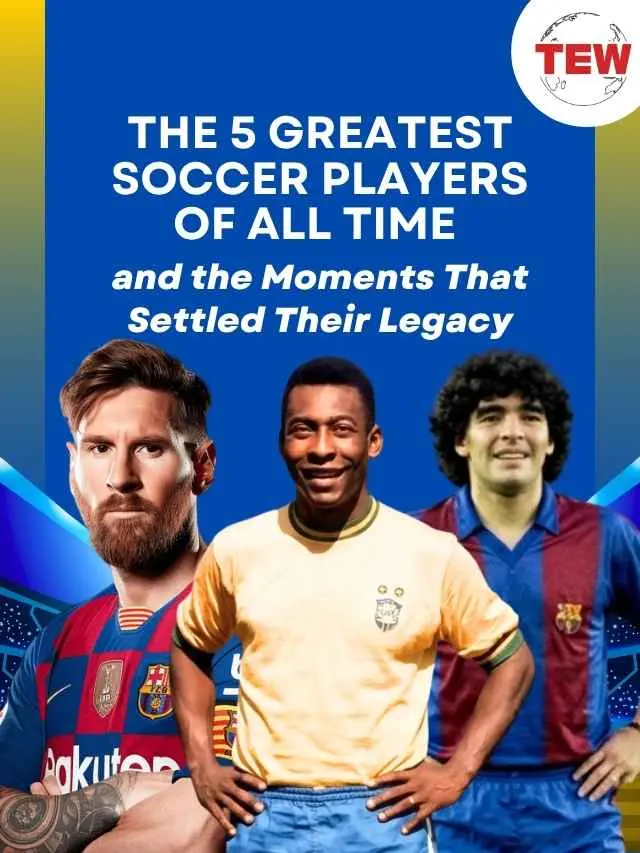 05 Greatest Soccer Players of All Time & Their Legacy Moments | The Enterprise World