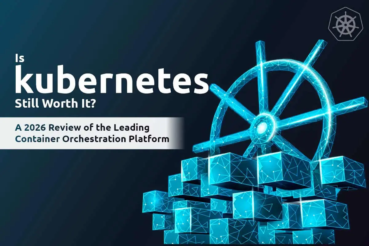 Is Kubernetes Still Worth It? A 2026 Review of the Leading Container Orchestration Platform | The Enterprise World
